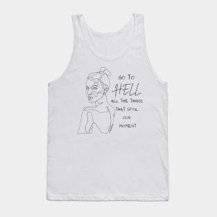 Go to Hell all the things that spoil our moment Tank Top